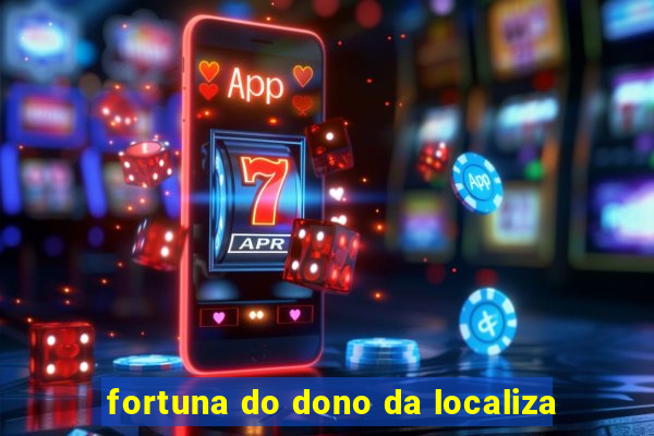 fortuna do dono da localiza